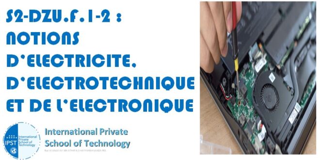 S2-DZU.F.1-2 : NOTIONS D’ELECTRICITE, D’ELECTROTECHNIQUE ET DE L’ELECTRONIQUE
